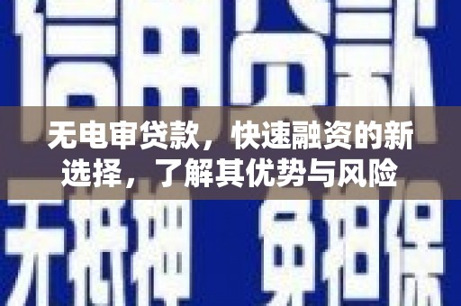 峰峰矿区无电审贷款，快速融资的新选择，了解其优势与风险