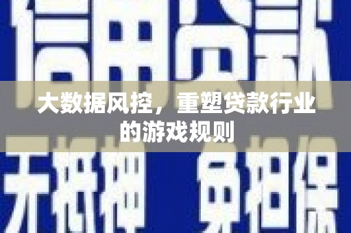 峰峰矿区大数据风控，重塑贷款行业的游戏规则