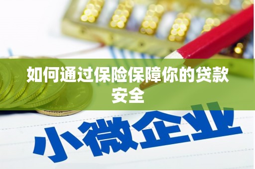 峰峰矿区如何通过保险保障你的贷款安全