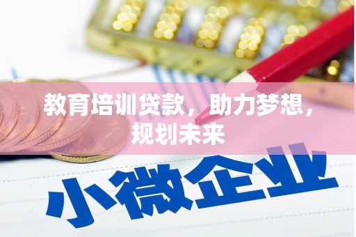 峰峰矿区教育培训贷款，助力梦想，规划未来