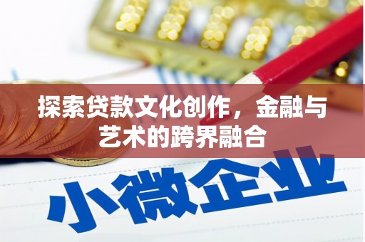 峰峰矿区探索贷款文化创作，金融与艺术的跨界融合