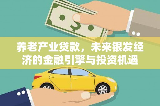 峰峰矿区养老产业贷款，未来银发经济的金融引擎与投资机遇