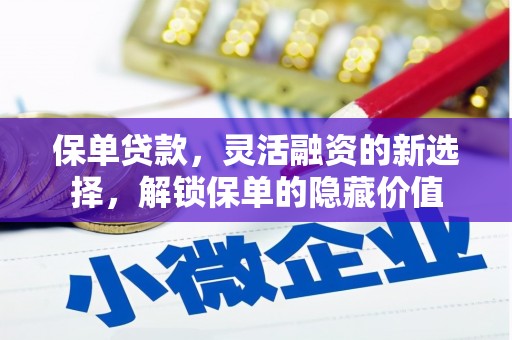 峰峰矿区保单贷款，灵活融资的新选择，解锁保单的隐藏价值