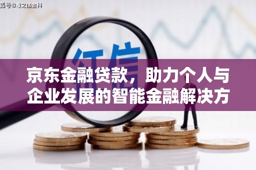 峰峰矿区京东金融贷款，助力个人与企业发展的智能金融解决方案