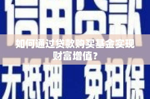 峰峰矿区如何通过贷款购买基金实现财富增值？