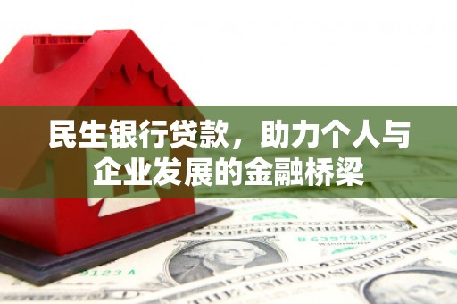 峰峰矿区民生银行贷款，助力个人与企业发展的金融桥梁