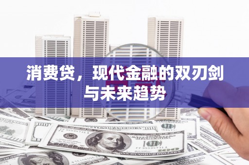 峰峰矿区消费贷，现代金融的双刃剑与未来趋势