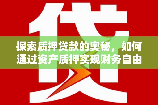 峰峰矿区探索质押贷款的奥秘，如何通过资产质押实现财务自由