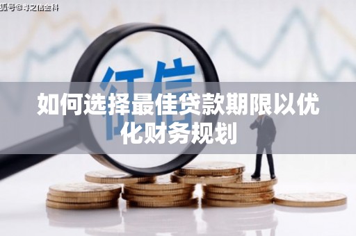 峰峰矿区如何选择最佳贷款期限以优化财务规划