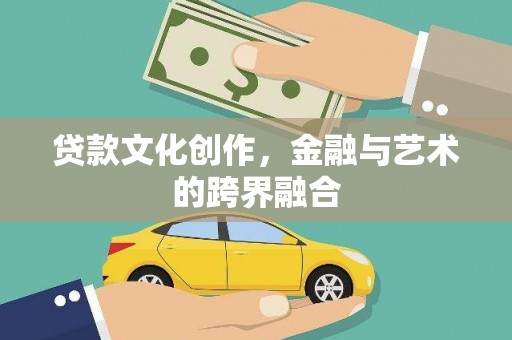 峰峰矿区贷款文化创作，金融与艺术的跨界融合
