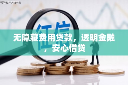 峰峰矿区无隐藏费用贷款，透明金融，安心借贷