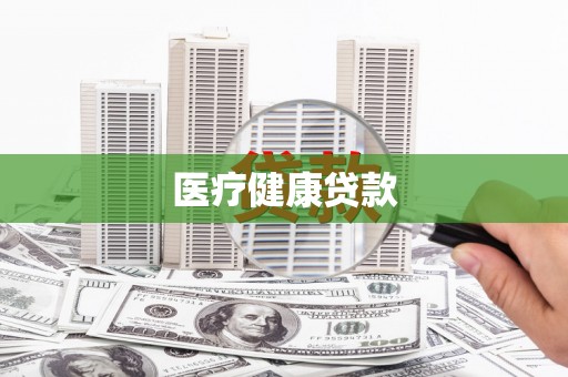 峰峰矿区医疗健康贷款