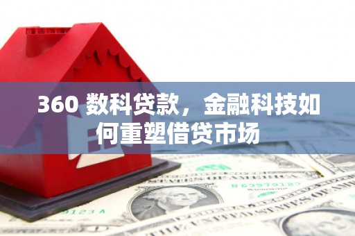 峰峰矿区360 数科贷款，金融科技如何重塑借贷市场