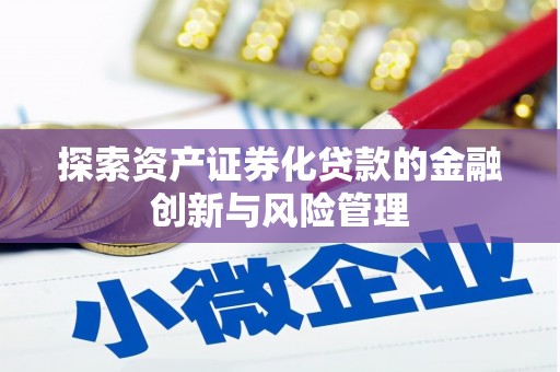 峰峰矿区探索资产证券化贷款的金融创新与风险管理