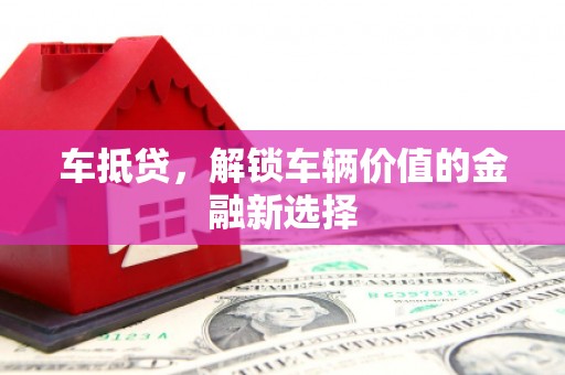 峰峰矿区车抵贷，解锁车辆价值的金融新选择