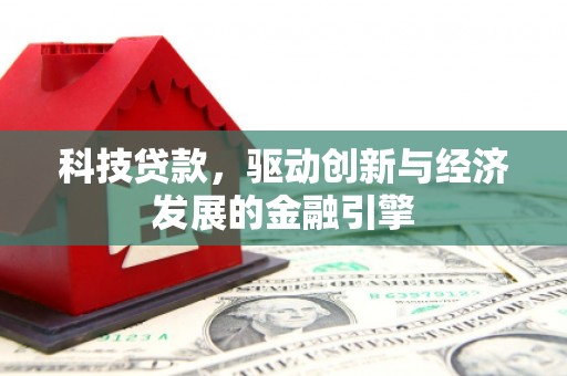 峰峰矿区科技贷款，驱动创新与经济发展的金融引擎