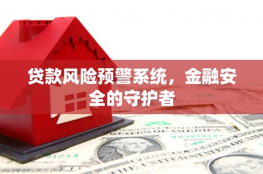 峰峰矿区贷款风险预警系统，金融安全的守护者