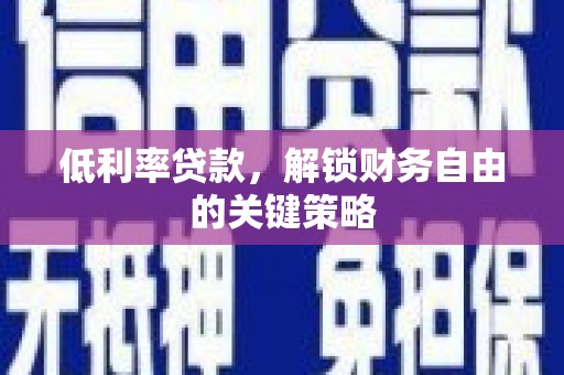 峰峰矿区低利率贷款，解锁财务自由的关键策略