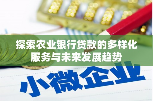峰峰矿区探索农业银行贷款的多样化服务与未来发展趋势
