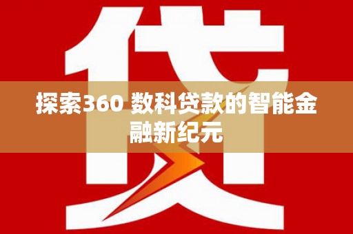 峰峰矿区探索360 数科贷款的智能金融新纪元