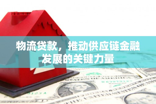 峰峰矿区物流贷款，推动供应链金融发展的关键力量