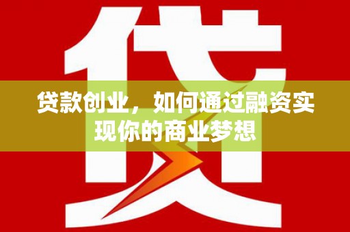 峰峰矿区贷款创业，如何通过融资实现你的商业梦想