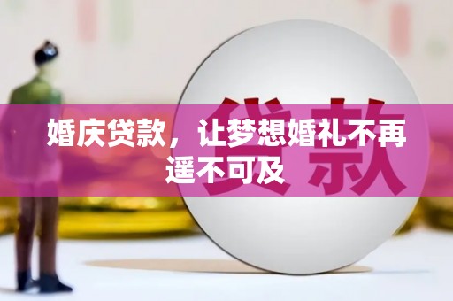 峰峰矿区婚庆贷款，让梦想婚礼不再遥不可及