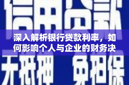 峰峰矿区深入解析银行贷款利率，如何影响个人与企业的财务决策