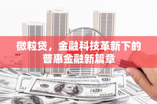 峰峰矿区微粒贷，金融科技革新下的普惠金融新篇章