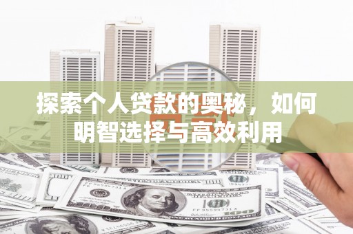 峰峰矿区探索个人贷款的奥秘，如何明智选择与高效利用