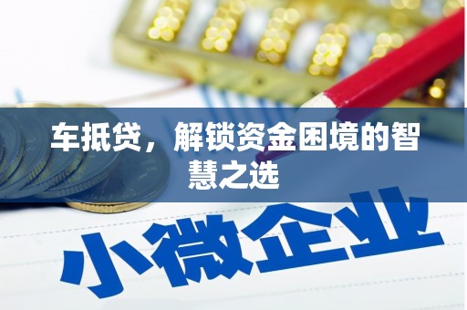 峰峰矿区车抵贷，解锁资金困境的智慧之选