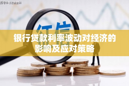 峰峰矿区银行贷款利率波动对经济的影响及应对策略