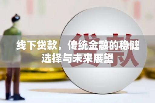 峰峰矿区线下贷款，传统金融的稳健选择与未来展望