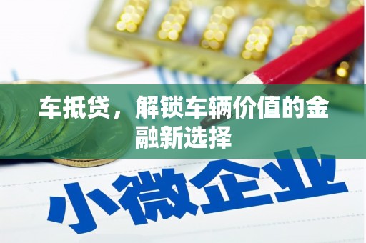 峰峰矿区车抵贷，解锁车辆价值的金融新选择