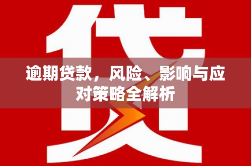 峰峰矿区逾期贷款，风险、影响与应对策略全解析