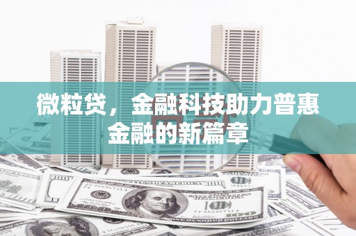 峰峰矿区微粒贷，金融科技助力普惠金融的新篇章
