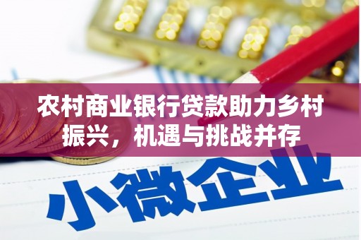 峰峰矿区农村商业银行贷款助力乡村振兴，机遇与挑战并存