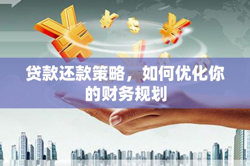 峰峰矿区贷款还款策略，如何优化你的财务规划