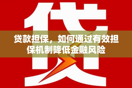 峰峰矿区贷款担保，如何通过有效担保机制降低金融风险