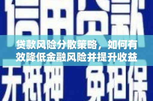峰峰矿区贷款风险分散策略，如何有效降低金融风险并提升收益