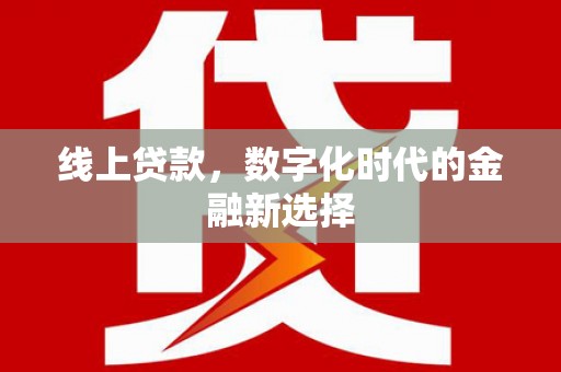 峰峰矿区线上贷款，数字化时代的金融新选择