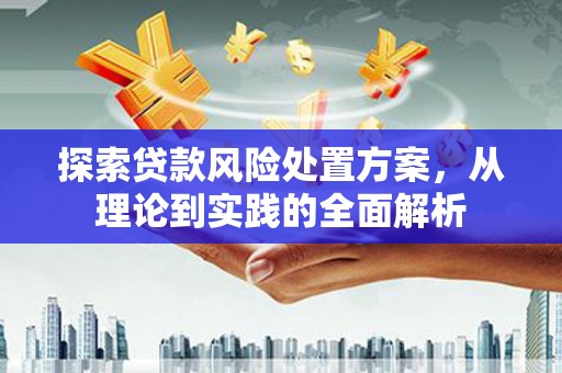 峰峰矿区探索贷款风险处置方案，从理论到实践的全面解析