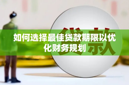峰峰矿区如何选择最佳贷款期限以优化财务规划