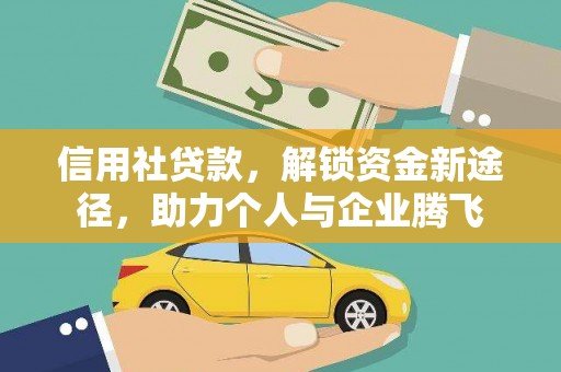 峰峰矿区信用社贷款，解锁资金新途径，助力个人与企业腾飞