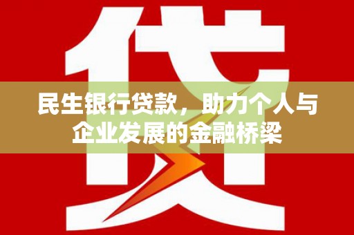 峰峰矿区民生银行贷款，助力个人与企业发展的金融桥梁