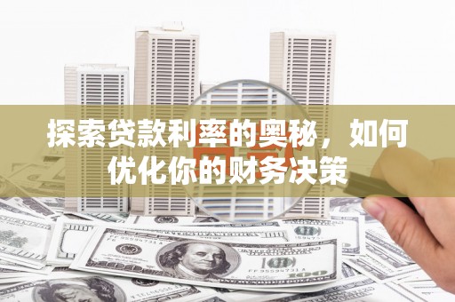 峰峰矿区探索贷款利率的奥秘，如何优化你的财务决策