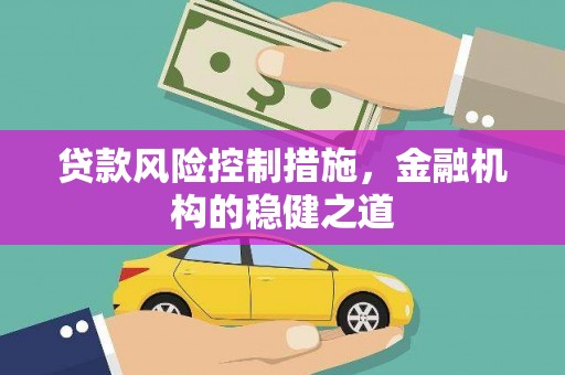 峰峰矿区贷款风险控制措施，金融机构的稳健之道