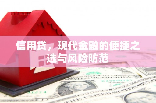 峰峰矿区信用贷，现代金融的便捷之选与风险防范