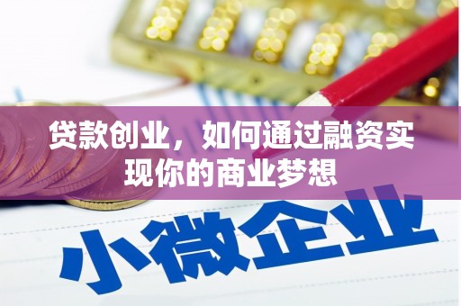 峰峰矿区贷款创业，如何通过融资实现你的商业梦想