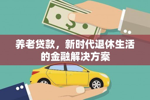 峰峰矿区养老贷款，新时代退休生活的金融解决方案